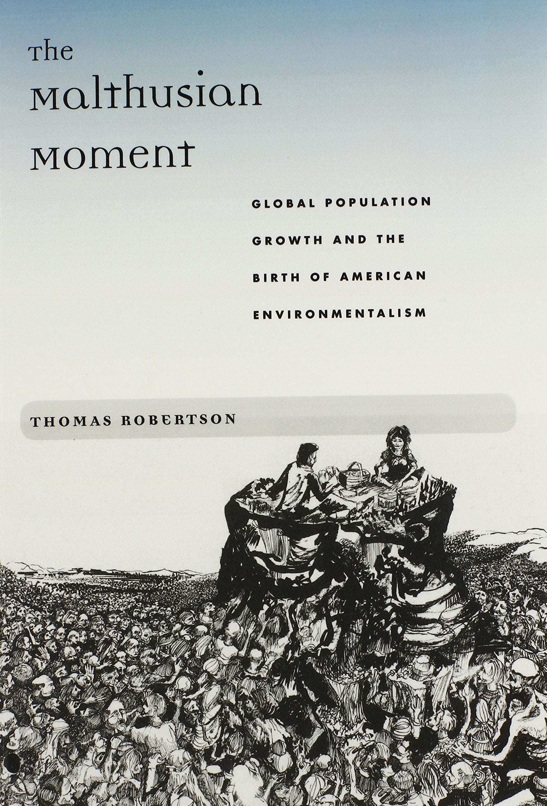 The Malthusian Moment: Global Population Growth and the Birth of American Environmentalism (Studies in Modern Science, Technology, and the Environment) Books