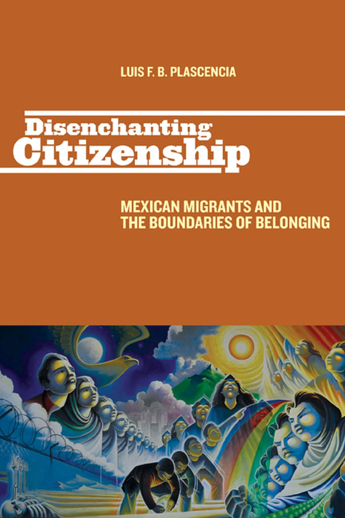 Disenchanting Citizenship: Mexican Migrants and the Boundaries of Belonging (Latinidad: Transnational Cultures in the United States) Books