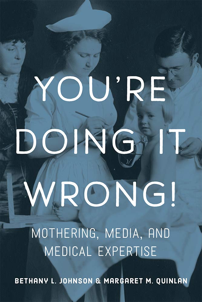You're Doing It Wrong!: Mothering, Media, and Medical Expertise Medicine