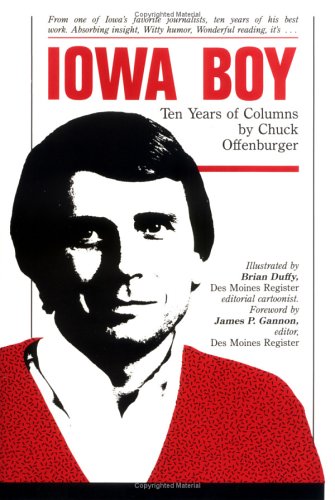 Iowa Boy: 10 Years of Columns: Ten Years of Columns by Chuck Offenburger Essays & Short Stories