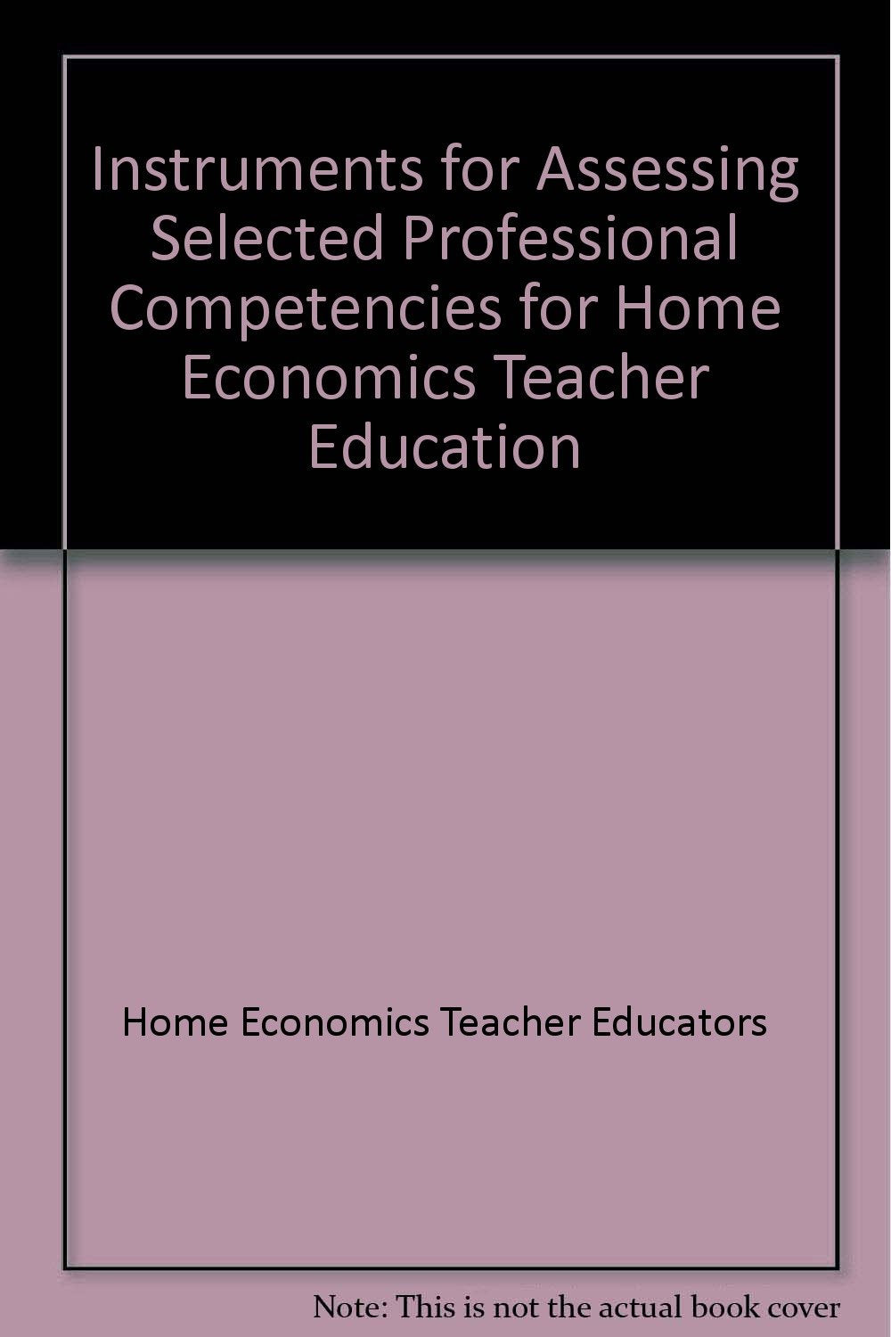 Instruments for Assessing Selected Professional Competencies for Home Economics Teacher Education Home & Household