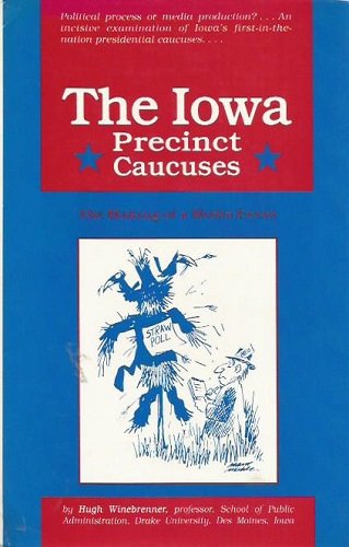 The Iowa Precinct Caucuses: The Making of a Media Event Politics & History