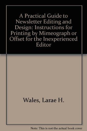 A Practical Guide to Newsletter Editing and Design: Instructions for Printing by Mimeograph or Offset for the Inexperienced Editor Media & Communication