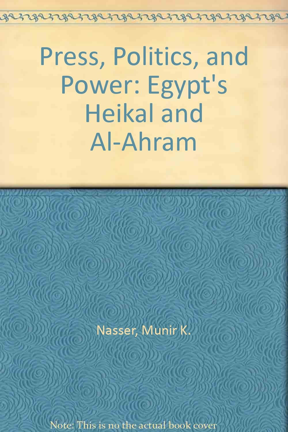 Press, Politics, and Power: Egypt's Heikal and Al-Ahram Media & Communication