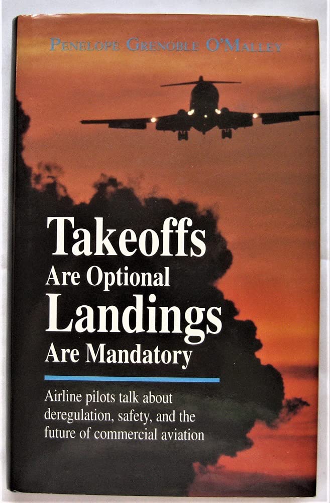 Takeoffs Are Optional Landings Are Mandatory: Airline Pilots Talk About Deregulation, Safety, and the Future of Commercial Aviation Social Sciences