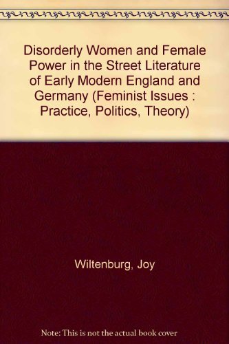Disorderly Women and Female Power in the Street Literature of Early Modern England and Germany (Feminist Issues : Practice, Politics, Theory) Books