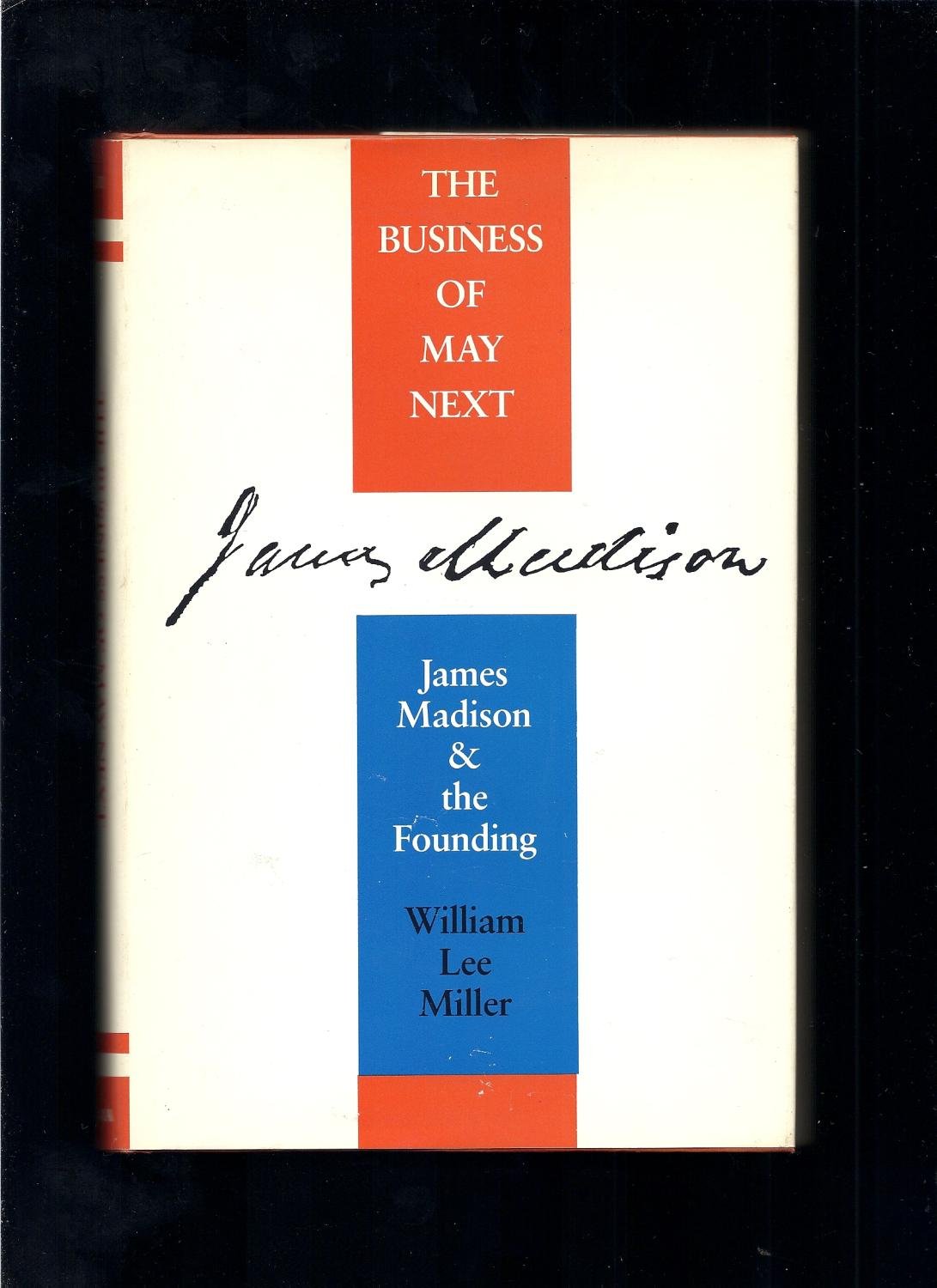The Business of May Next: James Madison and the Founding Biographies & Memoirs