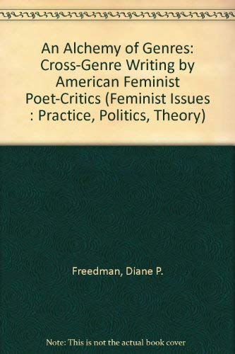An Alchemy of Genres: Cross-Genre Writing by American Feminist Poet-Critics (Feminist Issues : Practice, Politics, Theory) Books