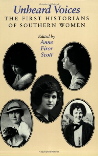 Unheard Voices: The First Historians of Southern Women the First Historians of Southern Women (Feminist Issues : Practice, Politics, Theory) Books