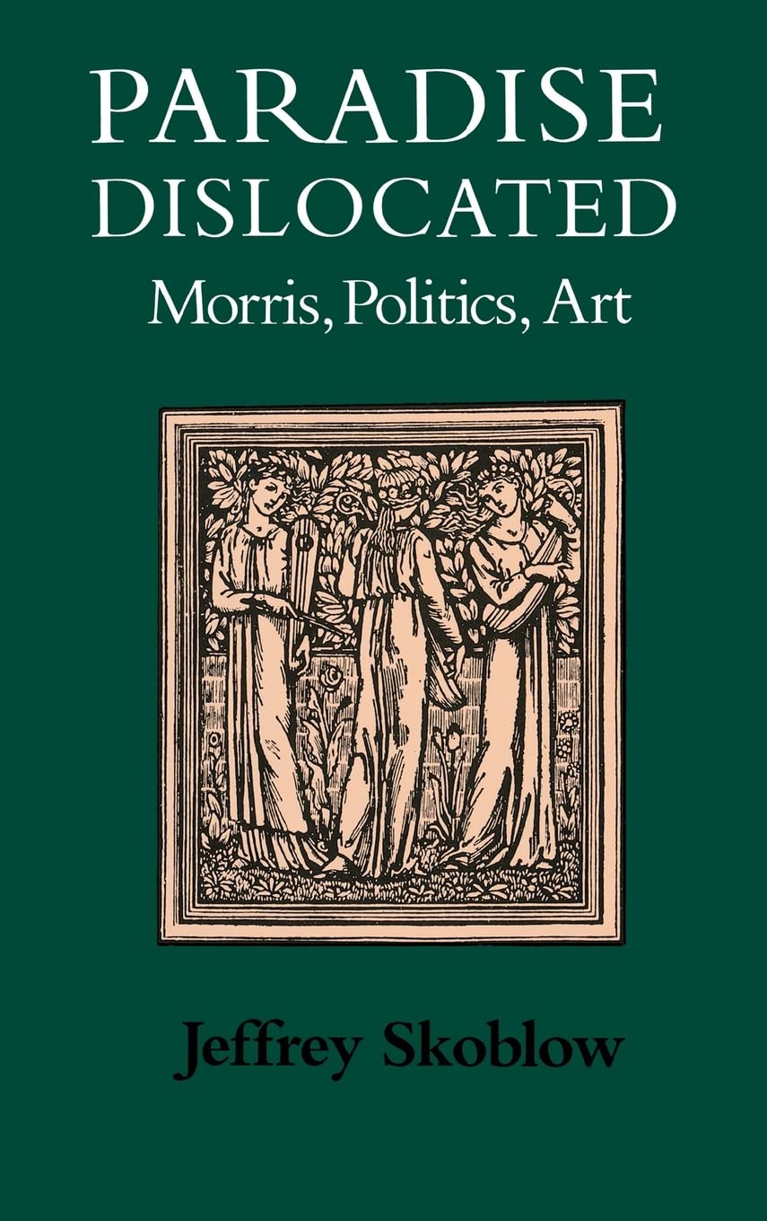 Paradise Dislocated: Morris, Politics, Art (Victorian Literature and Culture Series) General education