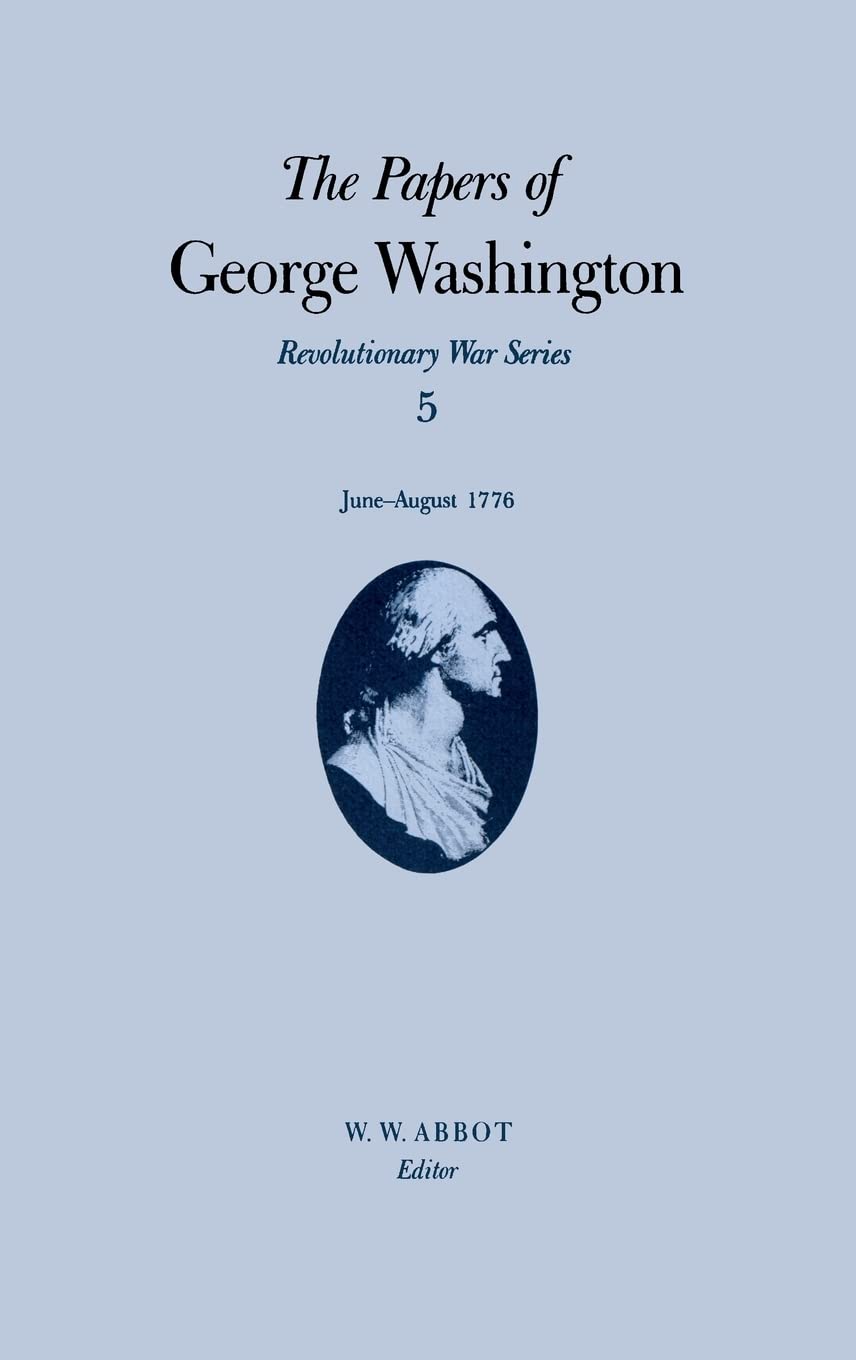 The Papers of George Washington: June-August 1776: June-August 1776 Volume 5 (Papers of George Washington: Revolutionary War Series, Band 5) Essays & Short Stories