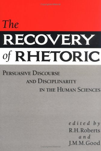 The Recovery of Rhetoric: Persuasive Discourse and Disciplinarity in the Human Sciences (Knowledge : Disciplinarity and Beyond) Philosophy