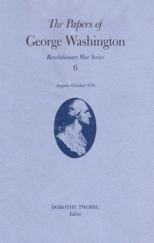 The Papers of George Washington (006): 13 August-20 October 1776 Volume 6 (Papers of George Washington: Revolutionary War Series, Band 6) Essays & Short Stories