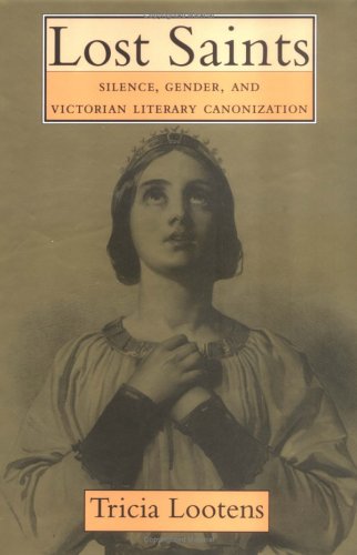 Lost Saints: Silence, Gender, and Victorian Literary Canonization (Victorian Literature and Culture Series) Books