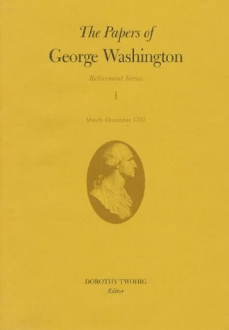 The Papers of George Washington: March-December 1797: Retirement Series : March-December 1797 (Papers of George Washington: Retirement Series, Band 1) Essays & Short Stories