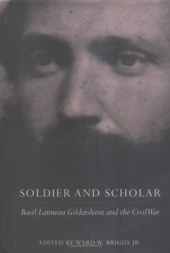 Soldier and Scholar: Basil Lanneau Gildersleeve and the Civil War (Publications of the Southern Texts Society) Memories