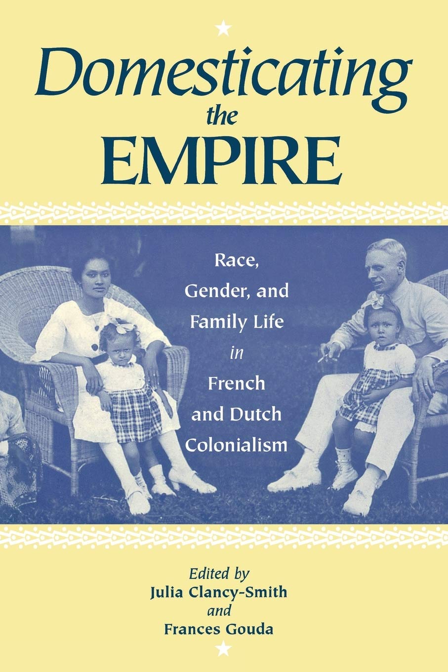 Domesticating the Empire: Race, Gender, and Family Life in French and Dutch Colonialism Social Sciences