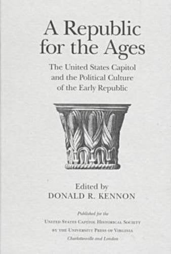 A Republic for the Ages: The United States Capitol and the Political Culture of the Early Republic (Perspectives on the American Revolution) Architecture