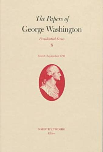 The Papers of George Washington: March-September 1791 (Papers of George Washington: Presidential Series) Essays & Short Stories