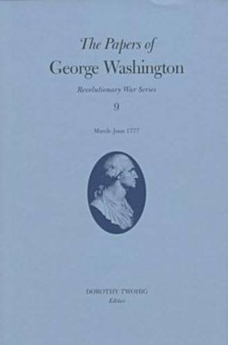 The Papers of George Washington v.9; March-June, 1777;March-June, 1777: Revolutionary Series : March-June 1777 (Papers of George Washington: Revolutionary War Series, Band 9) Essays & Short Stories