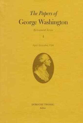 The Papers of George Washington: April-December 1799 (4) (Papers of George Washington: Retirement Series, Band 4) Essays & Short Stories