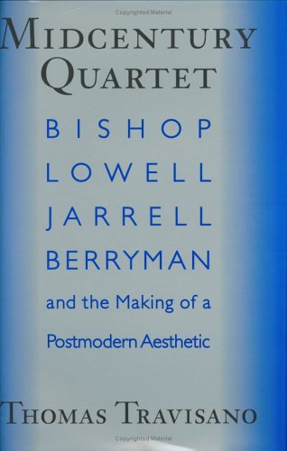 Midcentury Quartet: Bishop, Lowell, Jarrell, Berryman, and the Making of a Postmbishop, Lowell, Jarrell, Berryman, and the Making of a Pos: Bishop, ... and the Making of a Postmodern Aesthetic General education