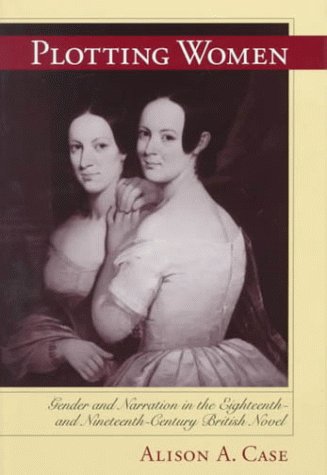 Plotting Women: Gender and Narration in the Eighteenth- And Nineteenth-Century British Novel Books