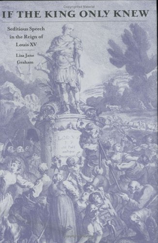 If the King Only Knew: Seditious Speech in the Reign of Louis XV Politics & History