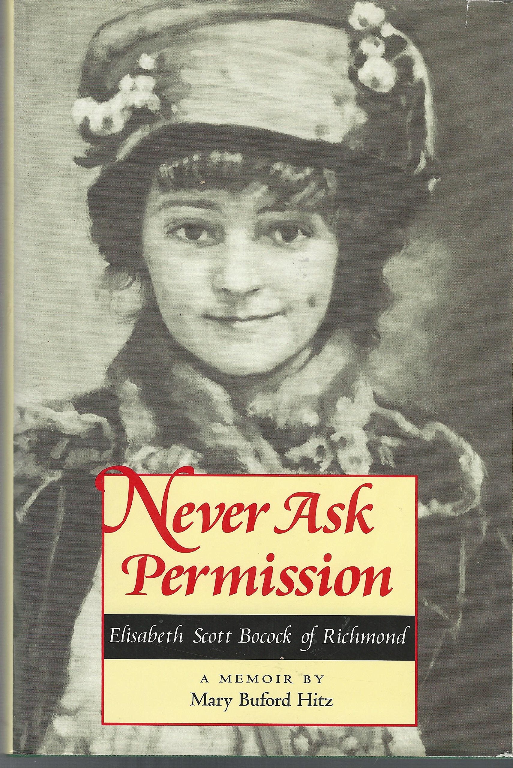Never Ask Permission: Elisabeth Scott Bocock of Richmond : A Memoir: Elizabeth Scott Bocock of Richmond Memories