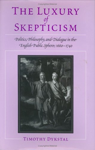 The Luxury of Skepticism: Politics, Philosophy, and Dialogue in the English Public Sphere, 1660-1740 Philosophy
