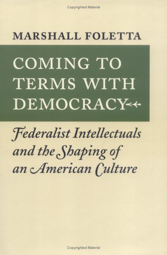 Coming to Terms with Democracy: Federalist Intellectuals and the Shaping of an American Culture, 1800-1828 Social Sciences