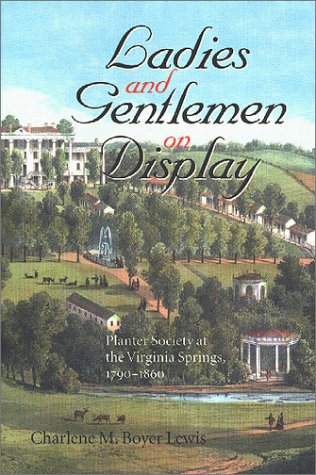 Ladies and Gentlemen on Display: Planter Society at the Virginia Springs, 1790 1860 (The American South Series) Film, Art & Culture