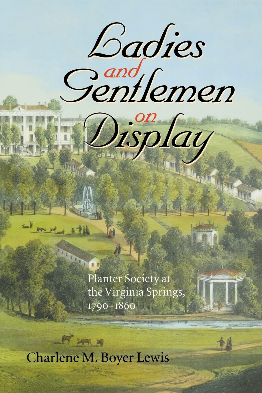 Ladies and Gentlemen on Display: Planter Society at the Virginia Springs, 1790 1860 (The American South Series) Social Sciences