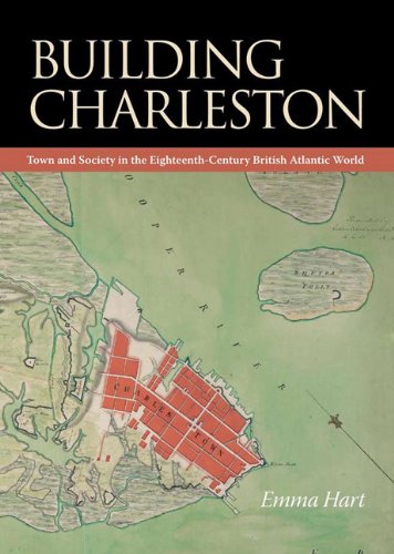 Building Charleston: Town and Society in the Eighteenth-Century British Atlantic World book