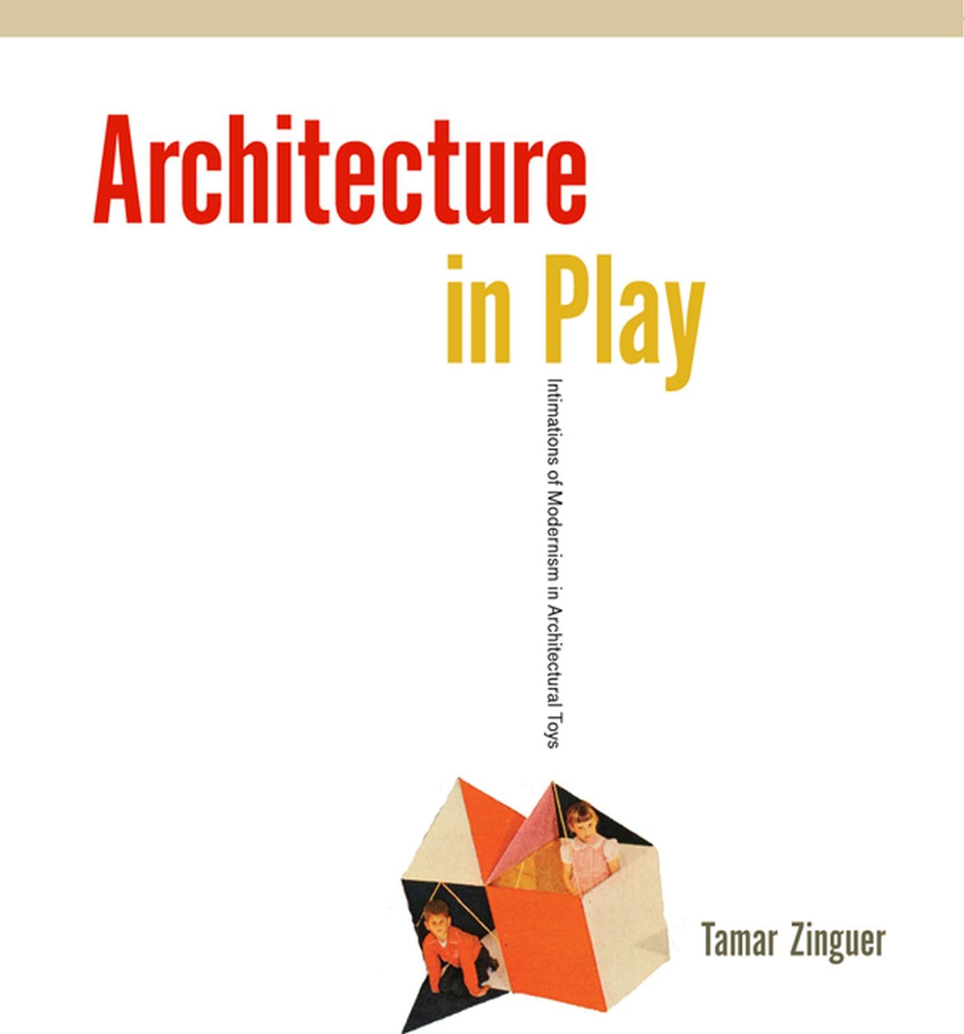 Architecture in Play: Intimations of Modernism in Architectural Toys Architecture