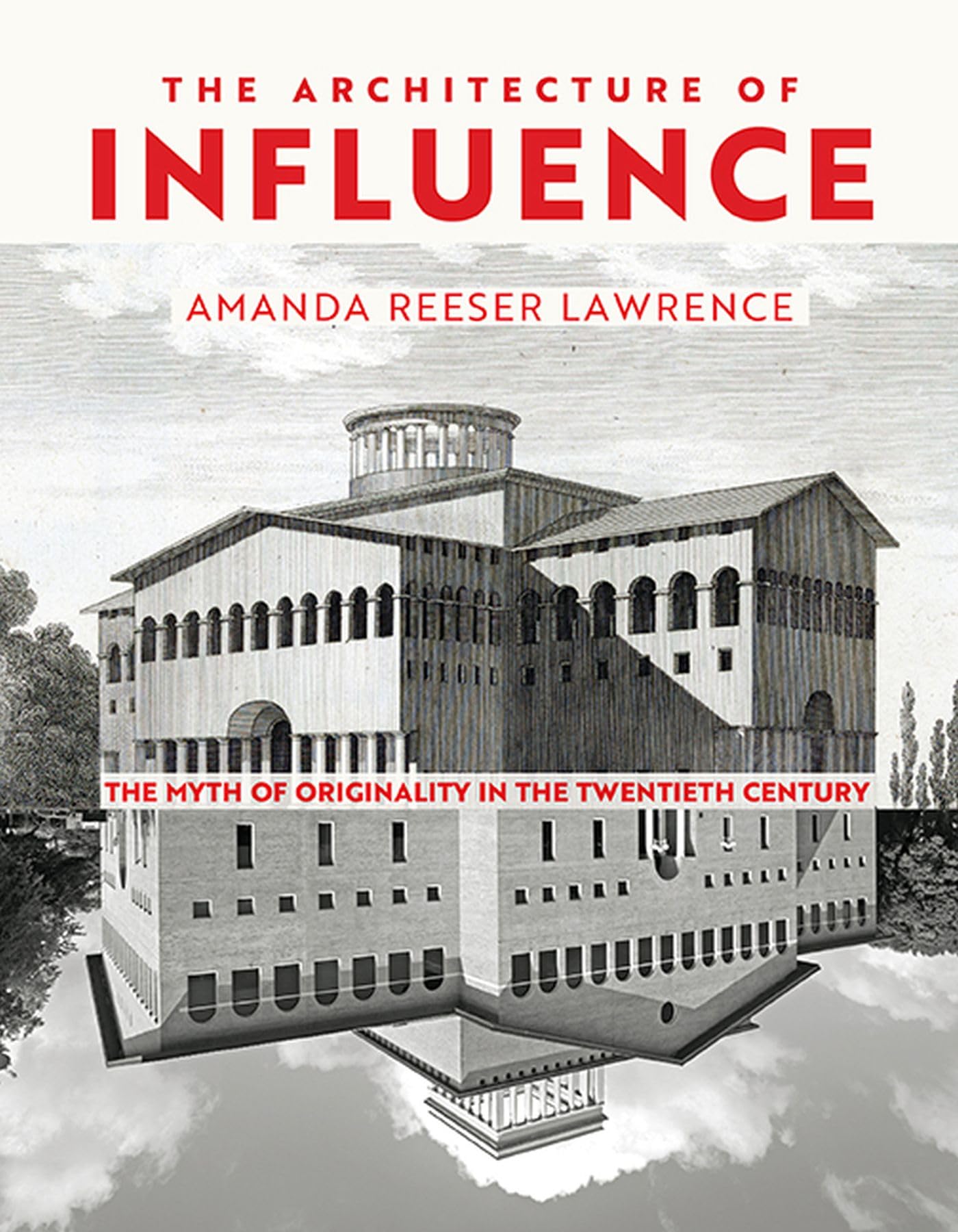 The Architecture of Influence: The Myth of Originality in the Twentieth Century Architecture