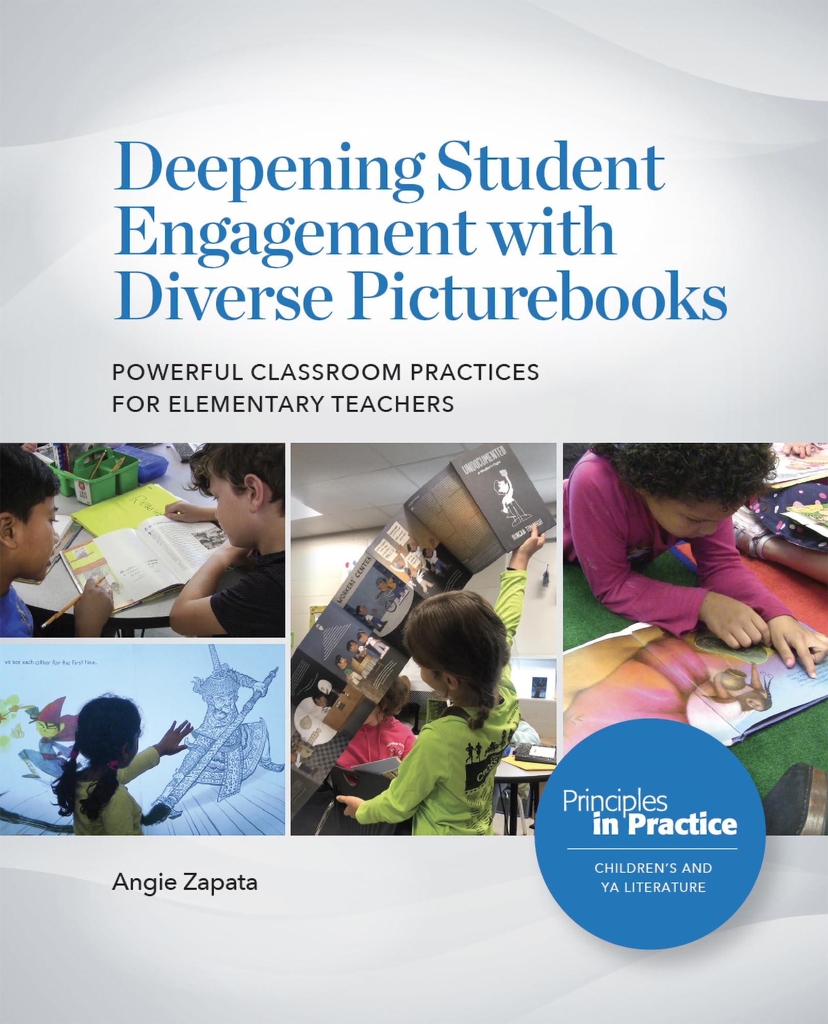 Deepening Student Engagement With Diverse Picturebooks: Powerful Classroom Practices for Elementary Teachers (Principles in Practice) Education & Training