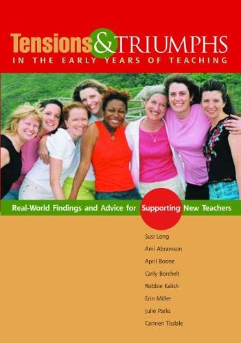 Tensions and Triumphs in the Early Years of Teaching: Real-world Findings and Advice For Supporting New Teachers book