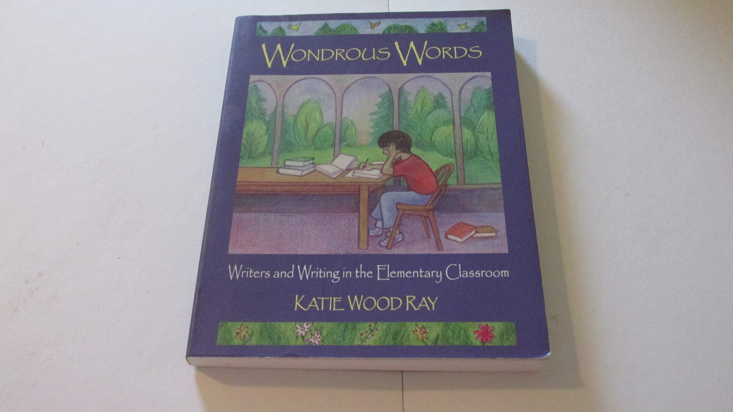 Wondrous Words: Writers and Writing in the Elementary Classroom Education & Training