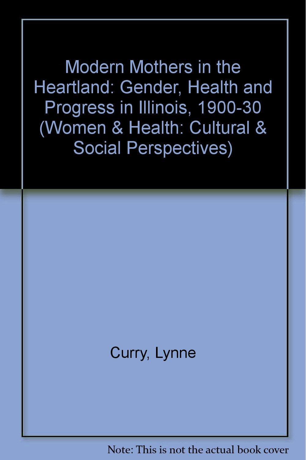 Modern Mothers in Heartland: Gender, Health, and Progress in Illinois: Gender, Health, and Progress in Illinois, 1900-1930 (Women and Health) Medicine
