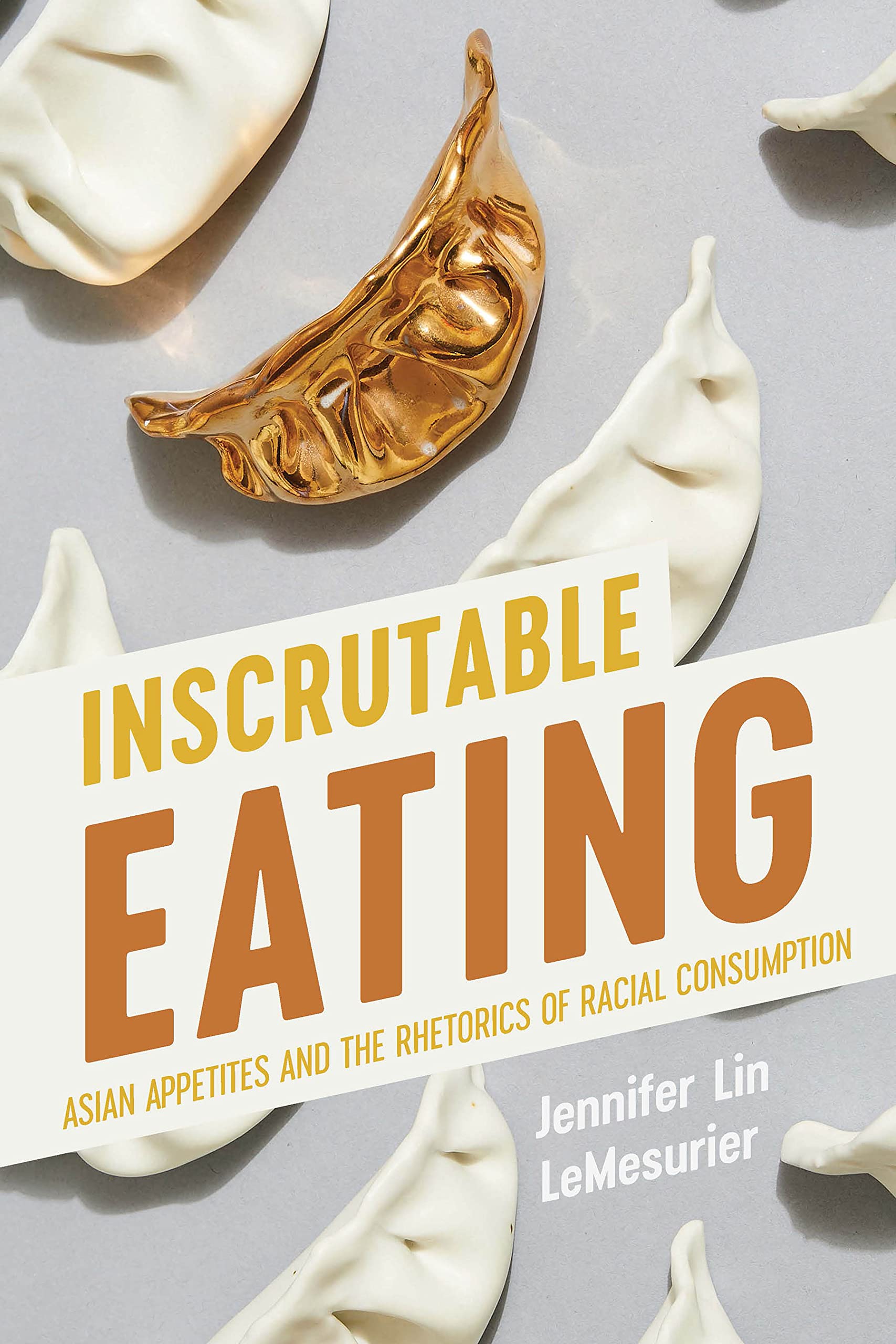 Inscrutable Eating: Asian Appetites and the Rhetorics of Racial Consumption (Intersectional Rhetorics) Books