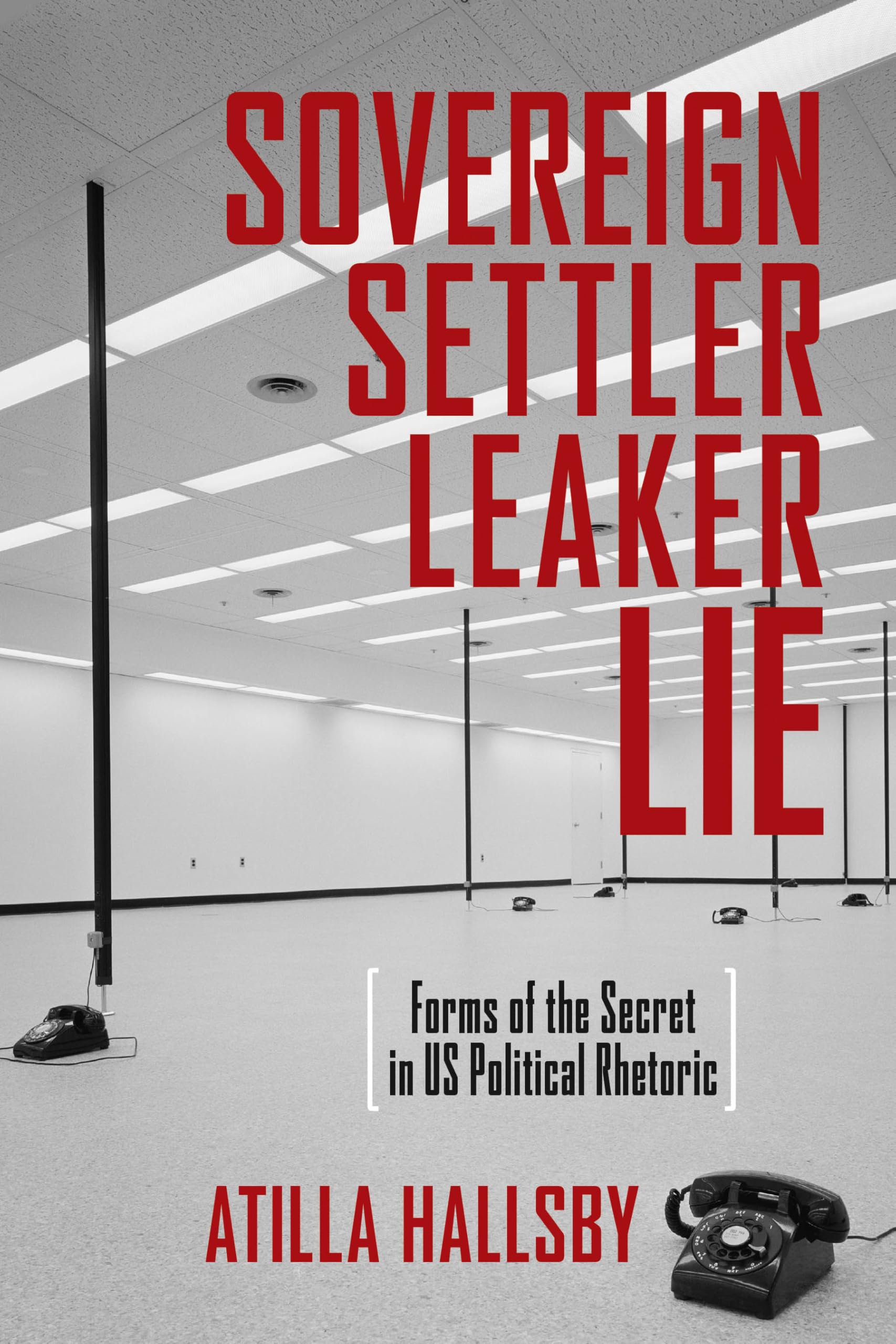 Sovereign, Settler, Leaker, Lie: Forms of the Secret in Us Political Rhetoric (New Directions in Rhetoric and Materiality) Social Sciences