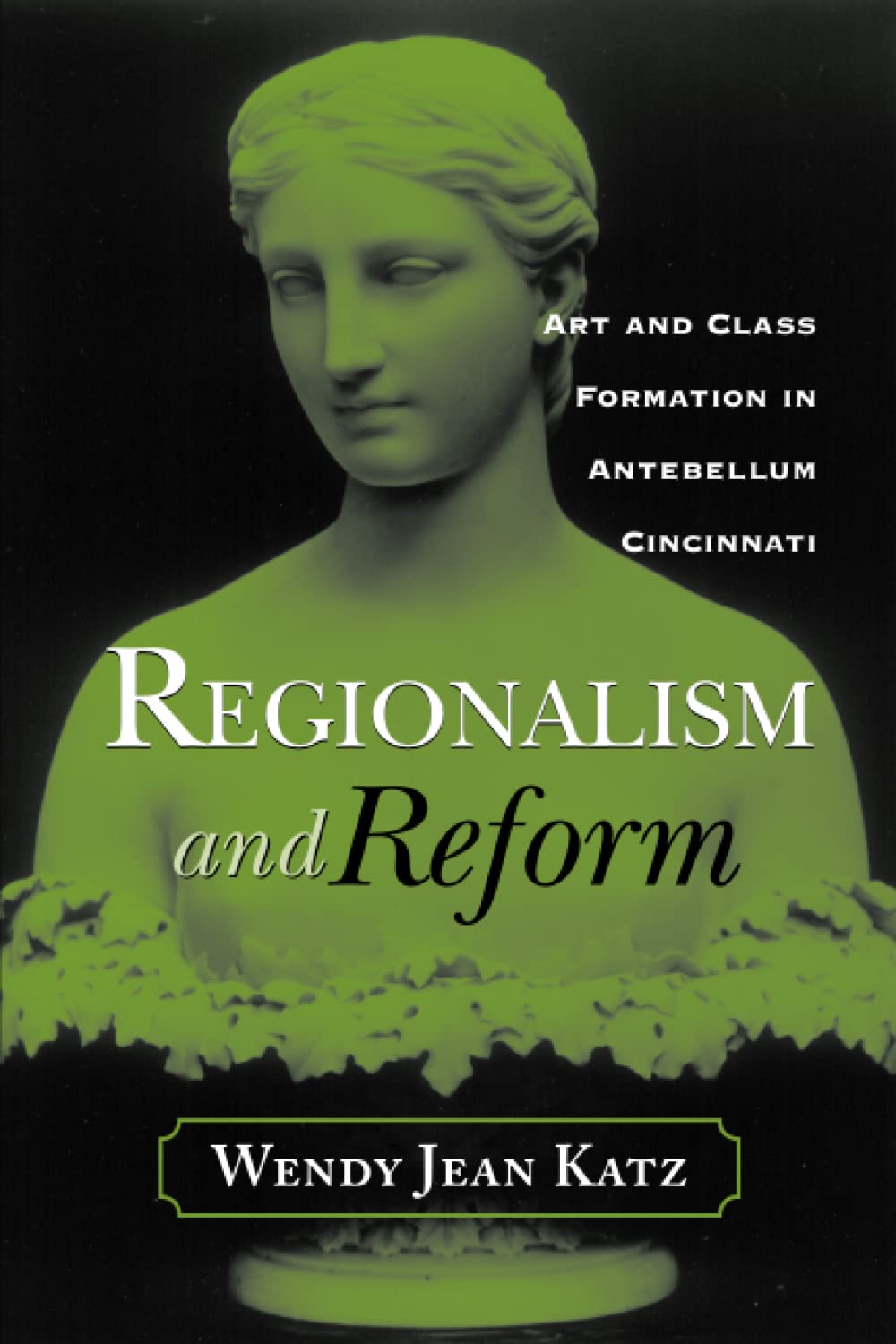 REGIONALISM AND REFORM: ART AND CLASS FORMATION IN ANTEBELLUM CI (Urban Life & Urban Landscape) Social Sciences