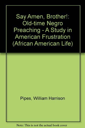 Say Amen, Brother!: Old-Time Negro Preaching: A Study in American Frustration (African American Life Series) Politics & History