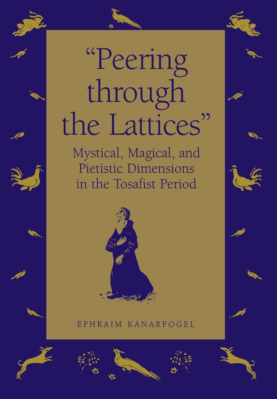 "Peering Through the Lattices": Mystical, Magical, and Pietistic Dimensions in the Tosafist Period book