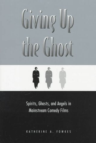 Giving up the Ghost: Spirits, Ghosts, and Angels in Mainstream Comedy Films (Contemporary Film and Television Series) Film, Art & Culture