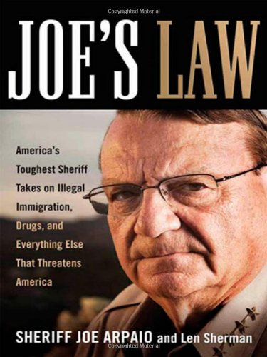 Joe's Law: America's Toughest Sheriff Takes on Illegal Immigration, Drugs, and Everything Else That Threatens America Law