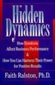 Hidden Dynamics: How Emotions Affect Business Performance & How You Can Harness Their Power for Positive Results: How Emotions Affect Business ... Can Harness Their Power for Positive Results Business, Finance & Career