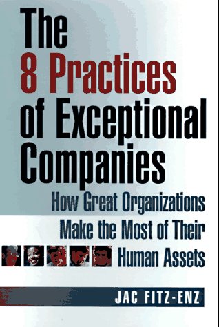 The 8 Practices of Exceptional Companies: How Great Organizations Make the Most of Their Human Assets Business, Finance & Career