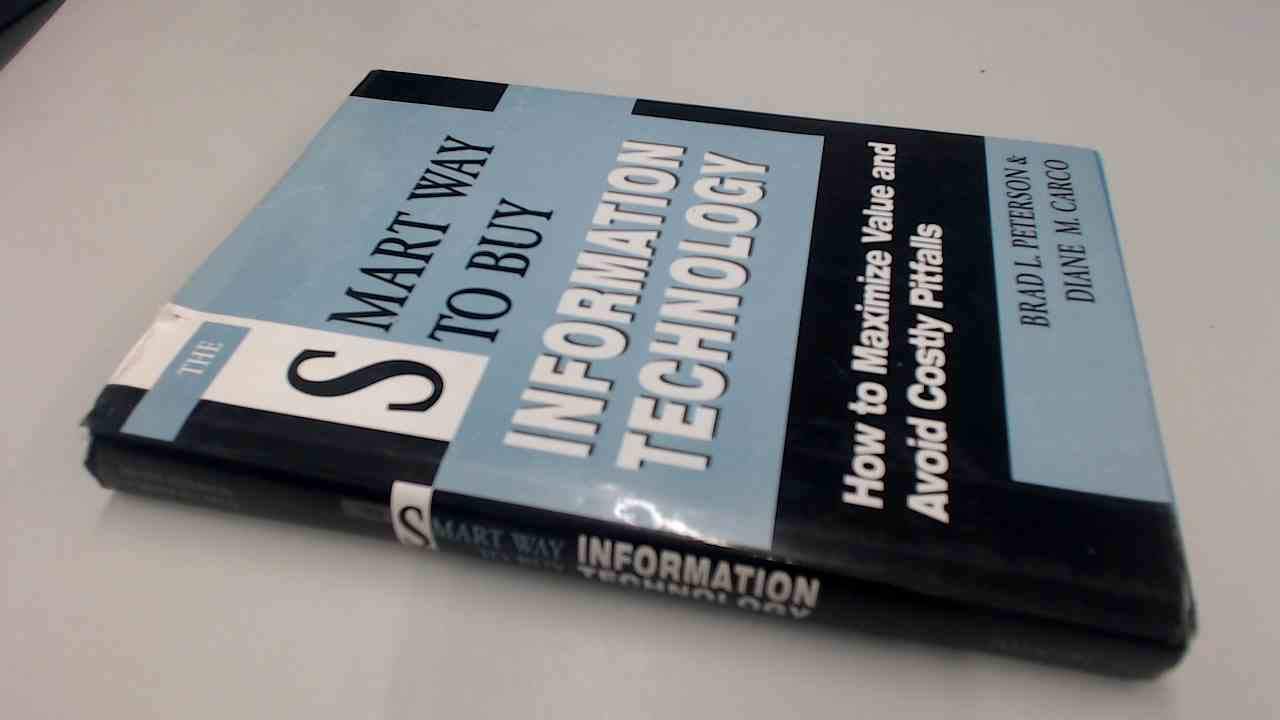 The Smart Way to Buy the Information Technology: How to Maximize Value and Avoid Costly Pitfalls Business, Finance & Career